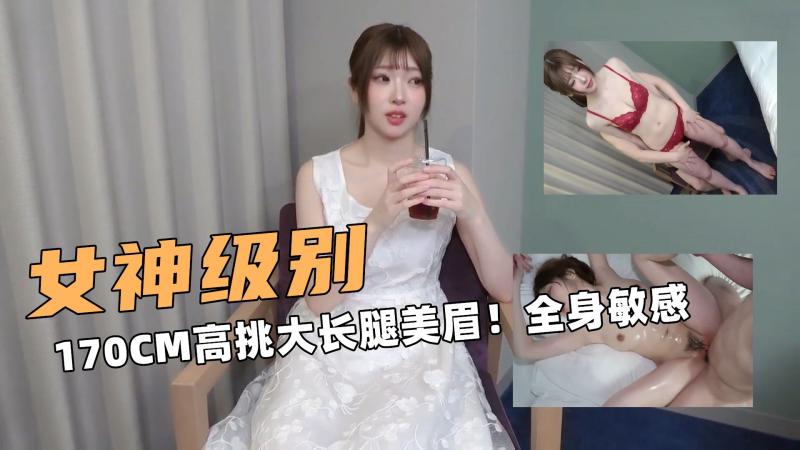 女神级别啊 170CM高挑大长腿美眉 全身敏感 狂暴地中出内射