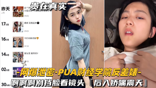 网爆泄密PUA财经学院反差婊 啊啊啊别挡脸看镜头，后入娇喘震天，一切都沉浸在纯粹的欲望之中