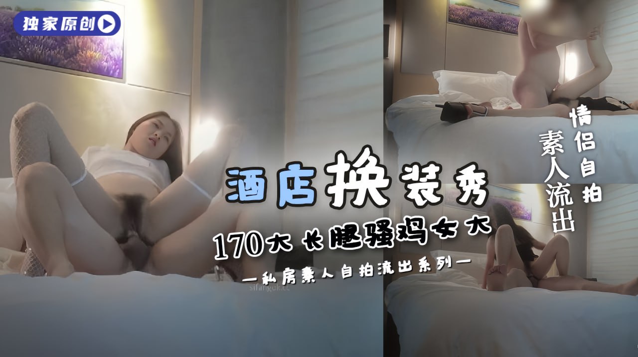 精品酒店约170大长腿骚鸡 女大玩换装秀骑乘猛操极品