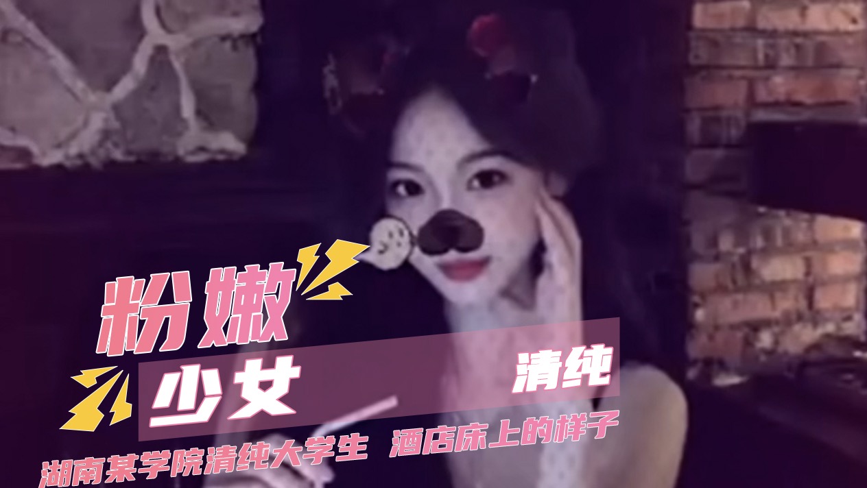 粉嫩清纯少女 湖南长沙某学院清纯女大学生在酒店床上的样子真淫荡