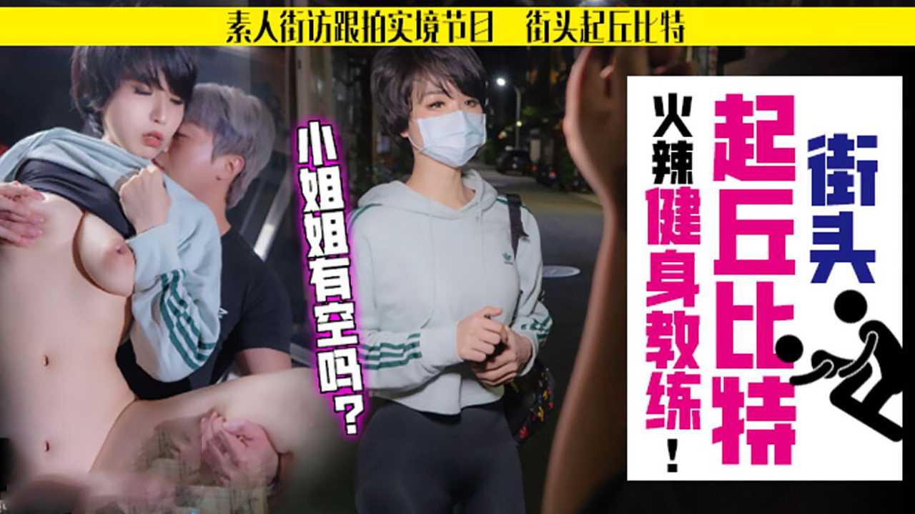 麻豆av 街头丘比特火辣健身教练与孟菲菲 国产麻豆街头起丘比特