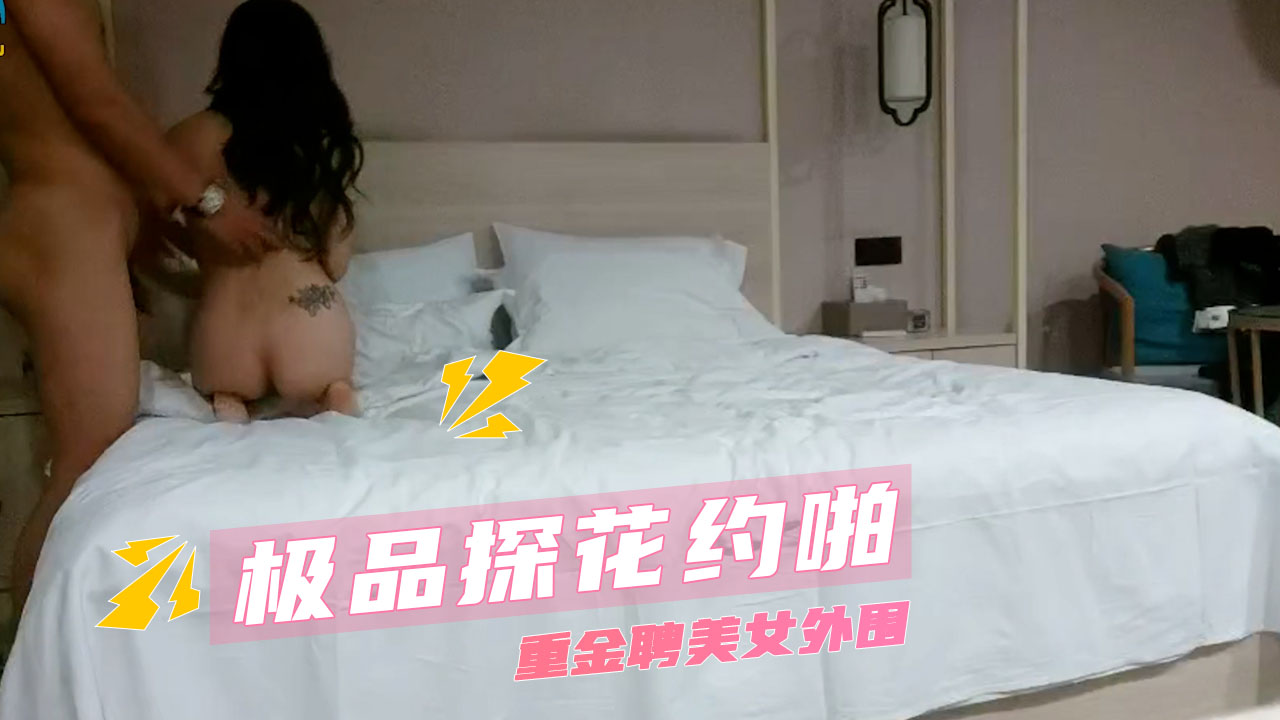 极品探花约啪 重金聘美女外围爽感直达深处激烈碰撞