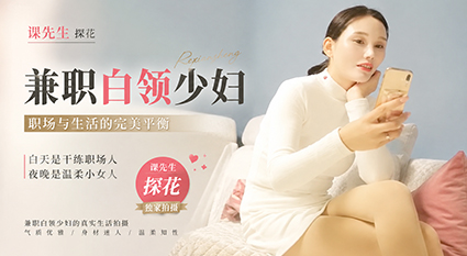 课先生探花 兼职白领少妇 人妻下班后赚外快 白皙温柔沙发啪啪口交