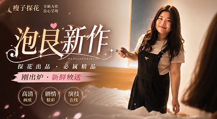 瘦子探花泡良新作刚出炉 大胸学妹嬉笑脱光被操射满肚！
