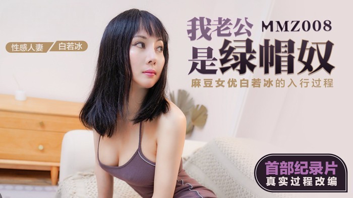 MMZ-008 我老公是绿帽奴白若冰 麻豆传媒职场女神情感大秀