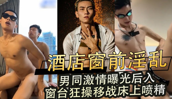酒店窗前淫乱gay激情曝光后入窗台狂操移战床上喷精