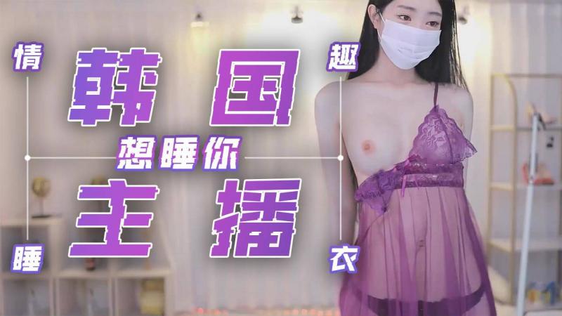 狗仔独家 韩国主播紫色情趣睡衣 直播想睡你超大胆