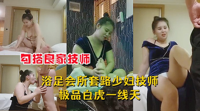 3/5【勾搭良家技师】足浴会所套路少妇技师，极品白虎一线天，老哥开心操到爽