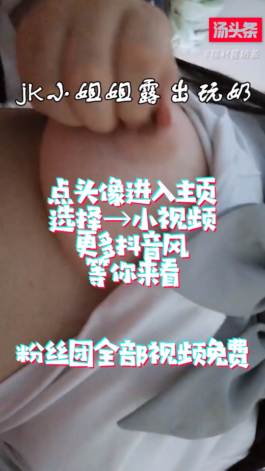 抖音快手风-jk小姐姐露出玩奶.