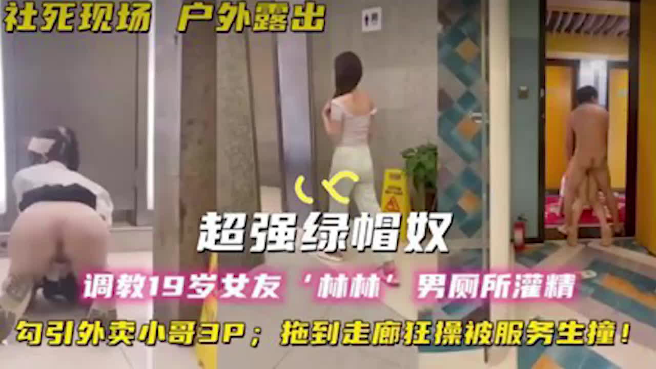 超强绿帽奴调教19岁女友_林林_男厕所灌精_酒店走廊草逼- 第一部