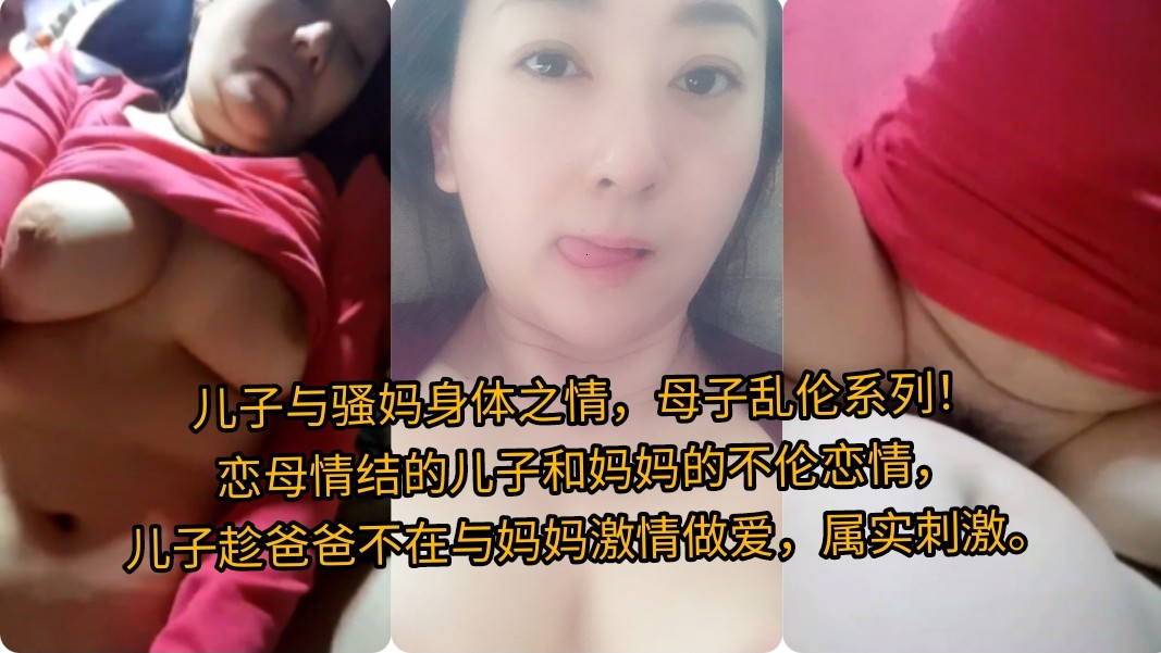 儿子私通风骚继母，母子禁忌肉体之恋！ 母子情欲纠缠，激情做爱满足欲望。