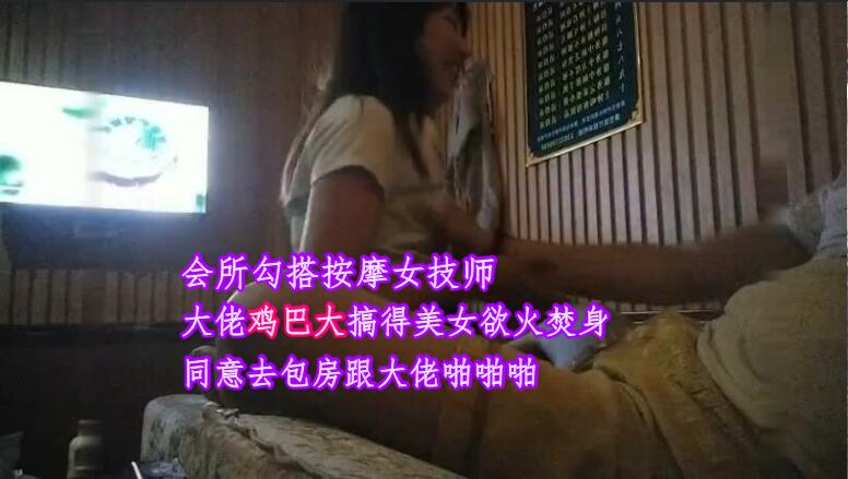 ③(会所勾搭按摩女技师)大佬对女技师言语挑逗动手动脚，美女察觉到大佬鸡巴很大被搞得欲火焚身，同意跟大佬开房啪啪啪