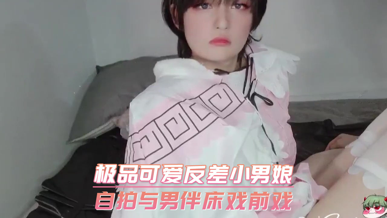 极品可爱反差小男娘 自拍与男伴床戏前戏