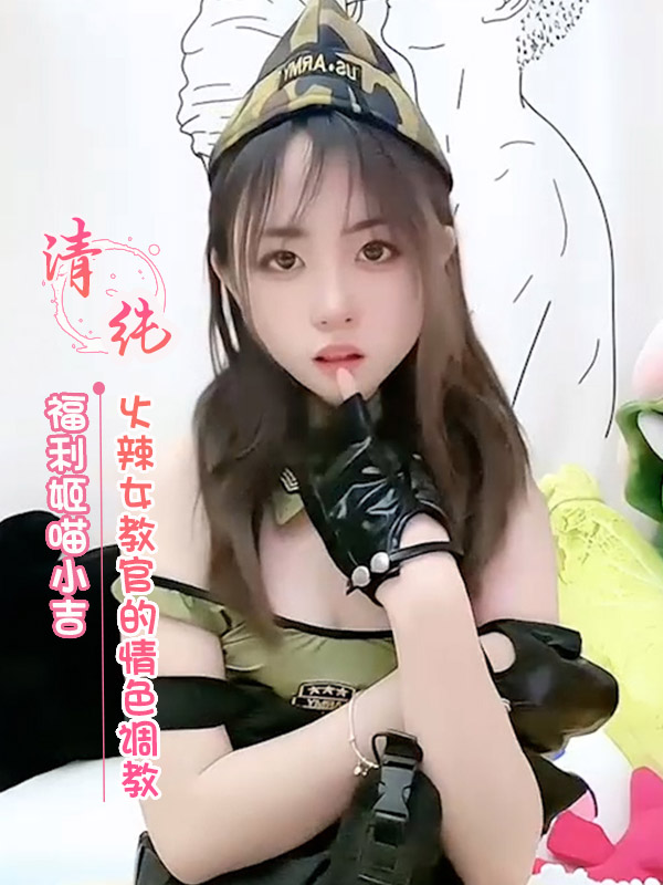 福利姬喵小吉 火辣女教官的情色调教 第一部