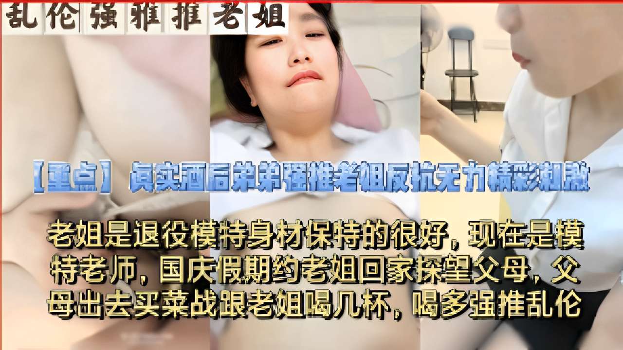 乱伦强推老姐，真实酒后弟弟强推老姐反抗无力精彩刺激